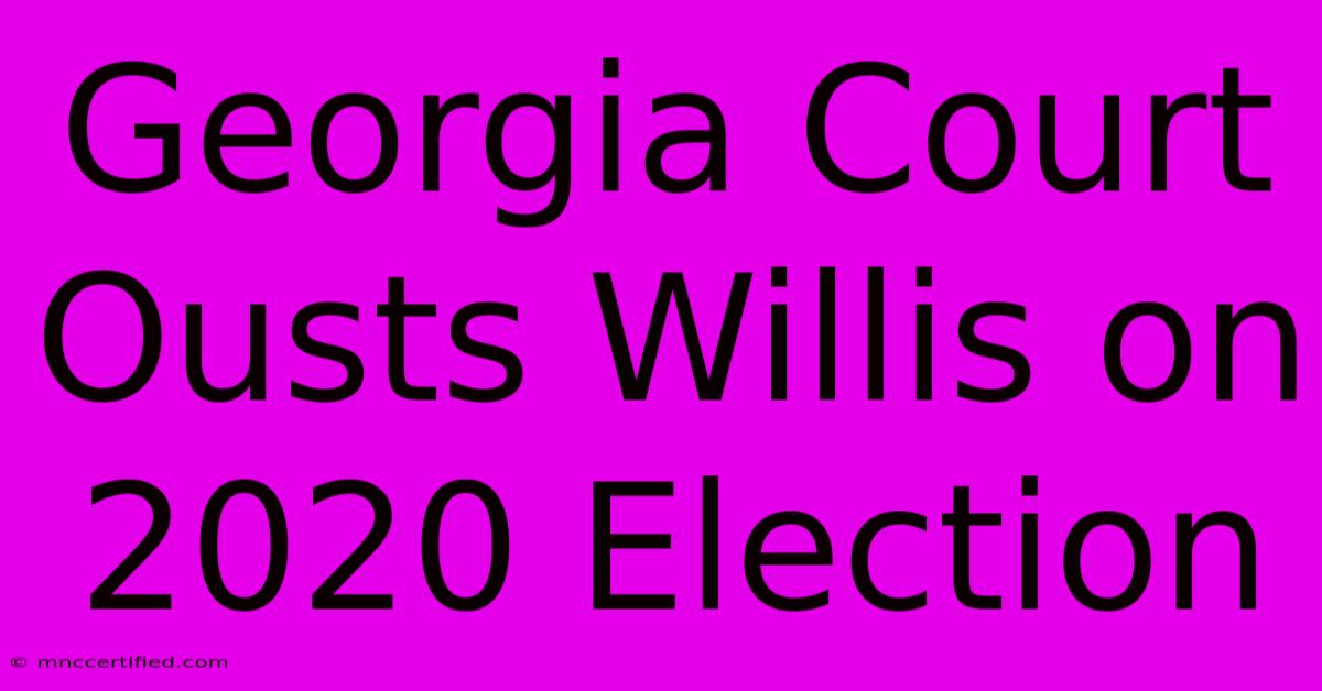 Georgia Court Ousts Willis On 2020 Election