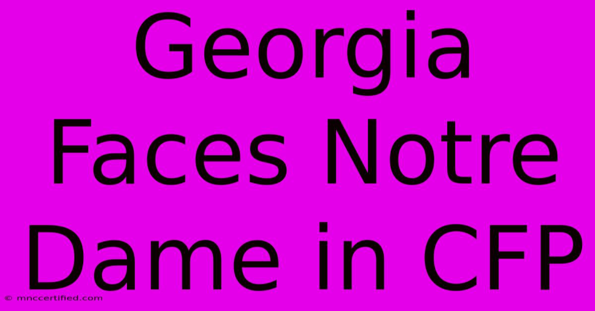 Georgia Faces Notre Dame In CFP