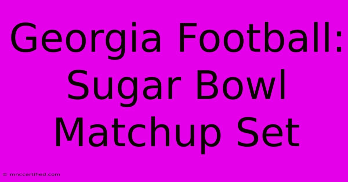 Georgia Football: Sugar Bowl Matchup Set