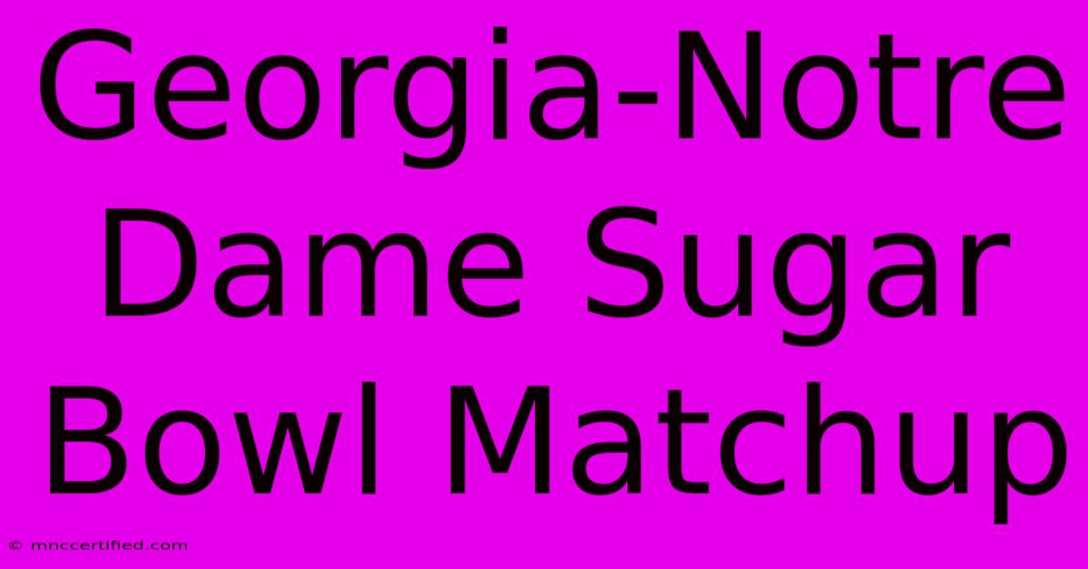 Georgia-Notre Dame Sugar Bowl Matchup