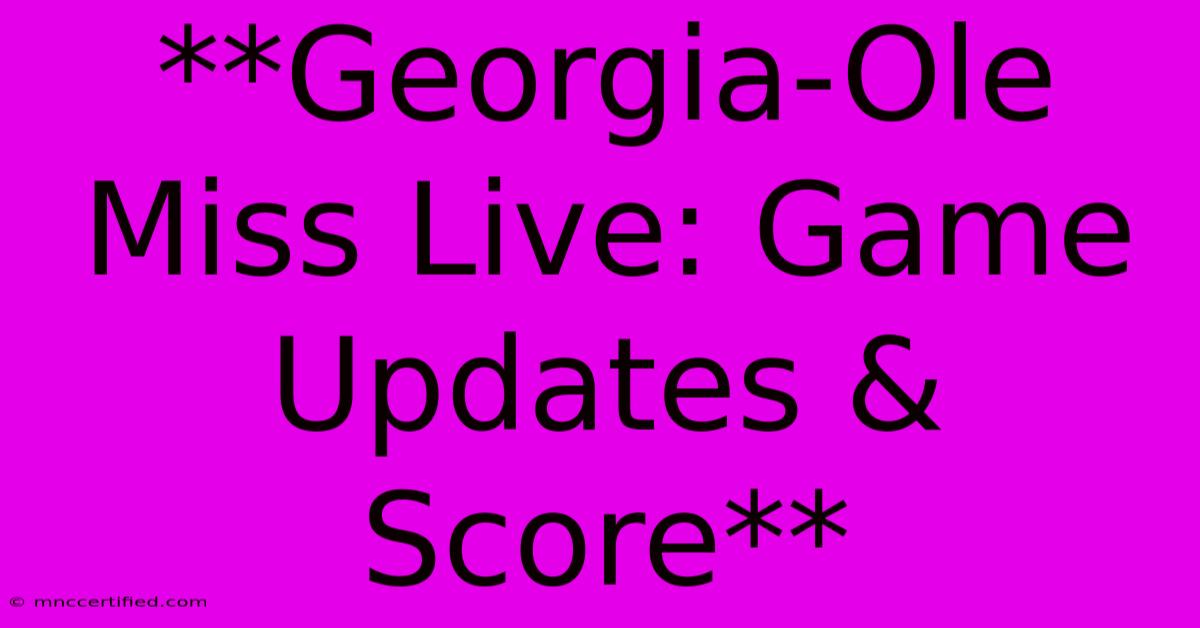 **Georgia-Ole Miss Live: Game Updates & Score**