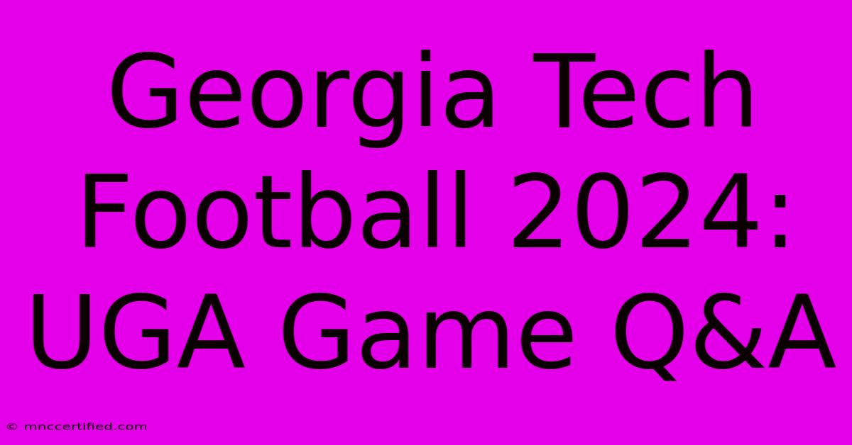 Georgia Tech Football 2024: UGA Game Q&A