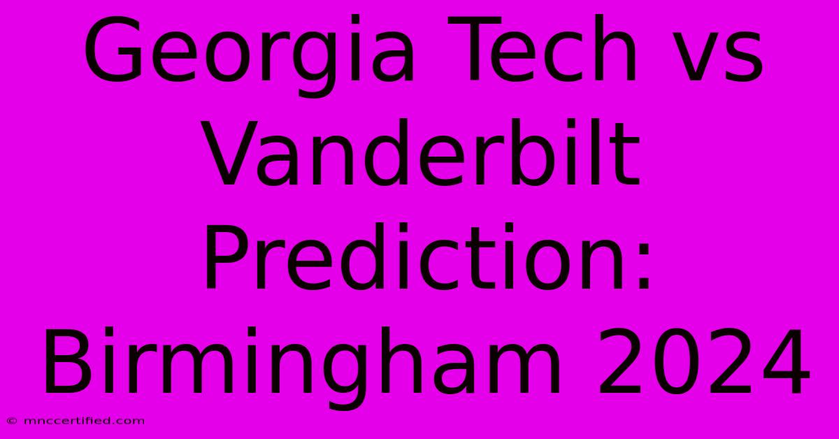 Georgia Tech Vs Vanderbilt Prediction: Birmingham 2024