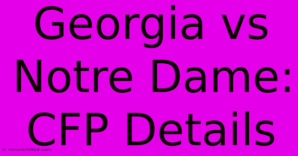 Georgia Vs Notre Dame: CFP Details