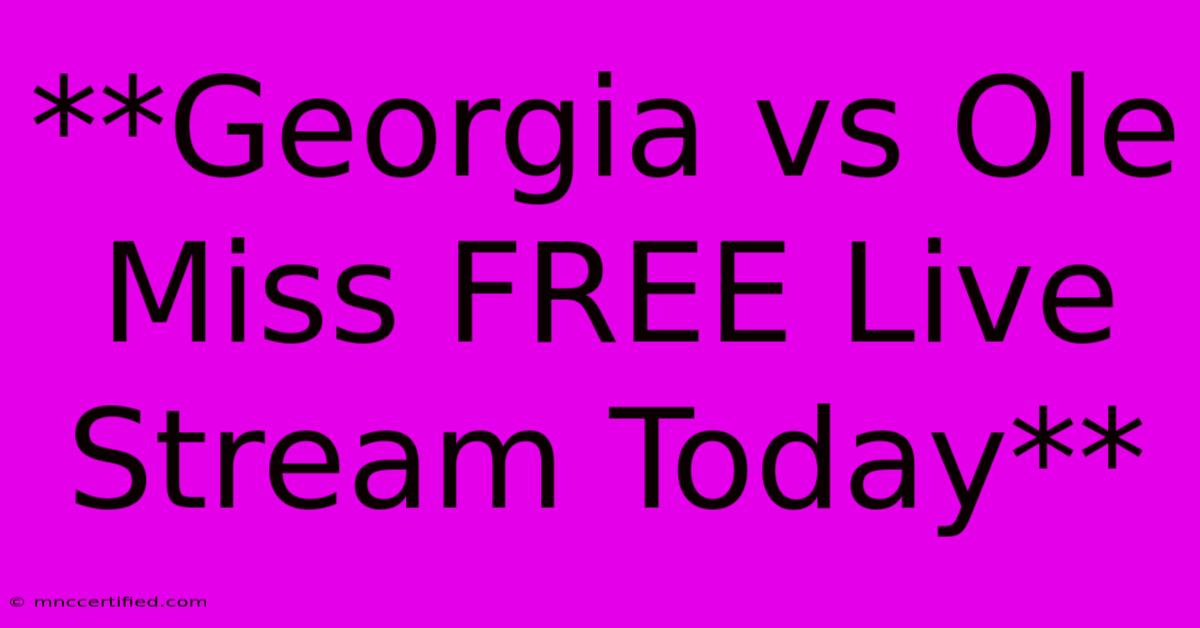 **Georgia Vs Ole Miss FREE Live Stream Today**