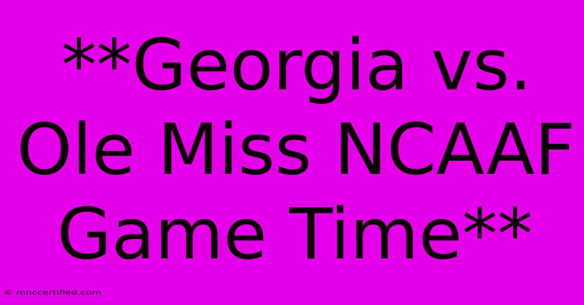 **Georgia Vs. Ole Miss NCAAF Game Time**