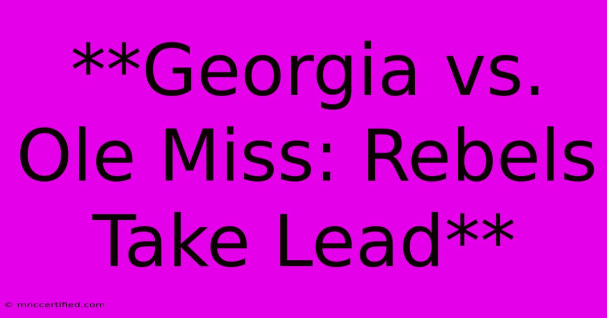 **Georgia Vs. Ole Miss: Rebels Take Lead**