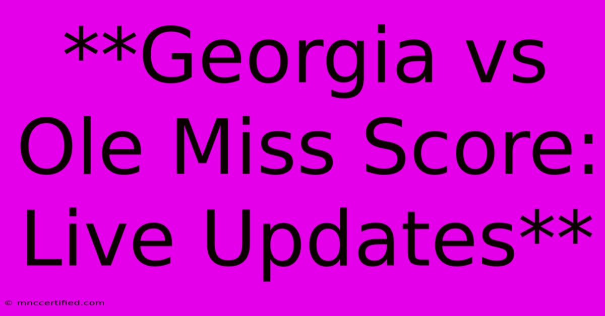 **Georgia Vs Ole Miss Score: Live Updates**