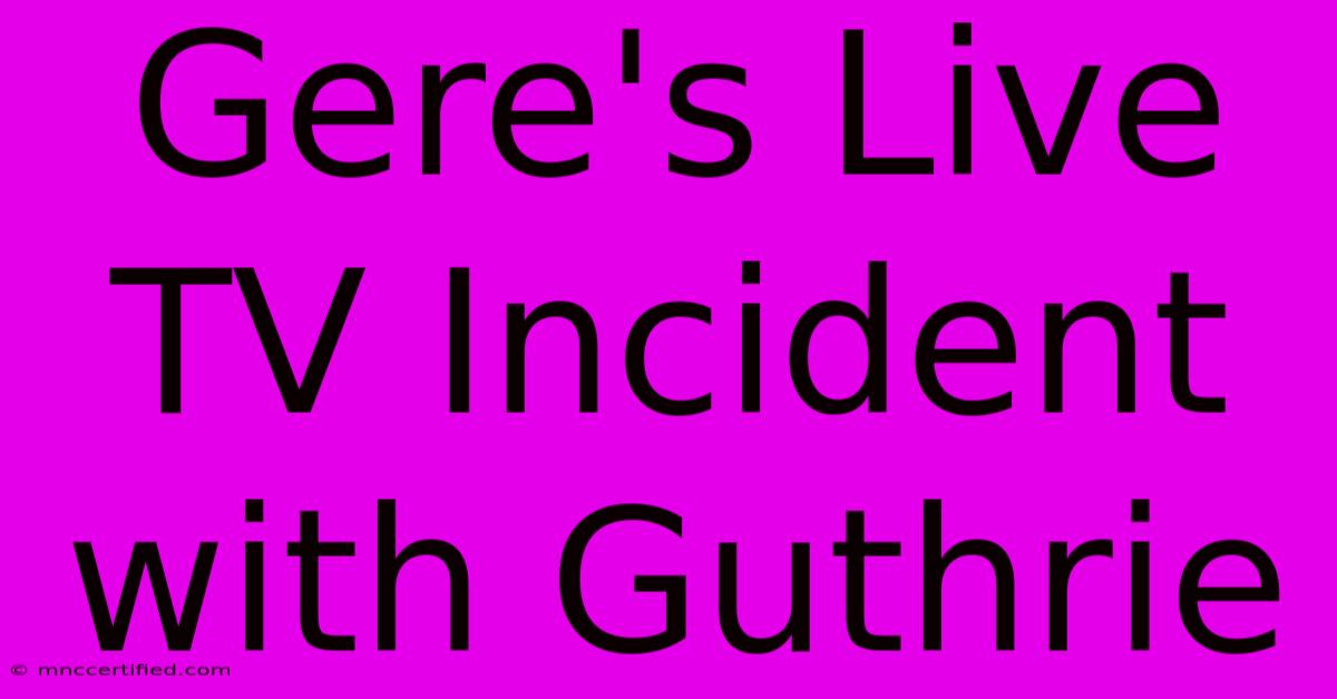 Gere's Live TV Incident With Guthrie