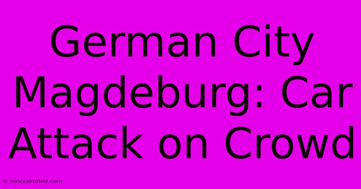 German City Magdeburg: Car Attack On Crowd