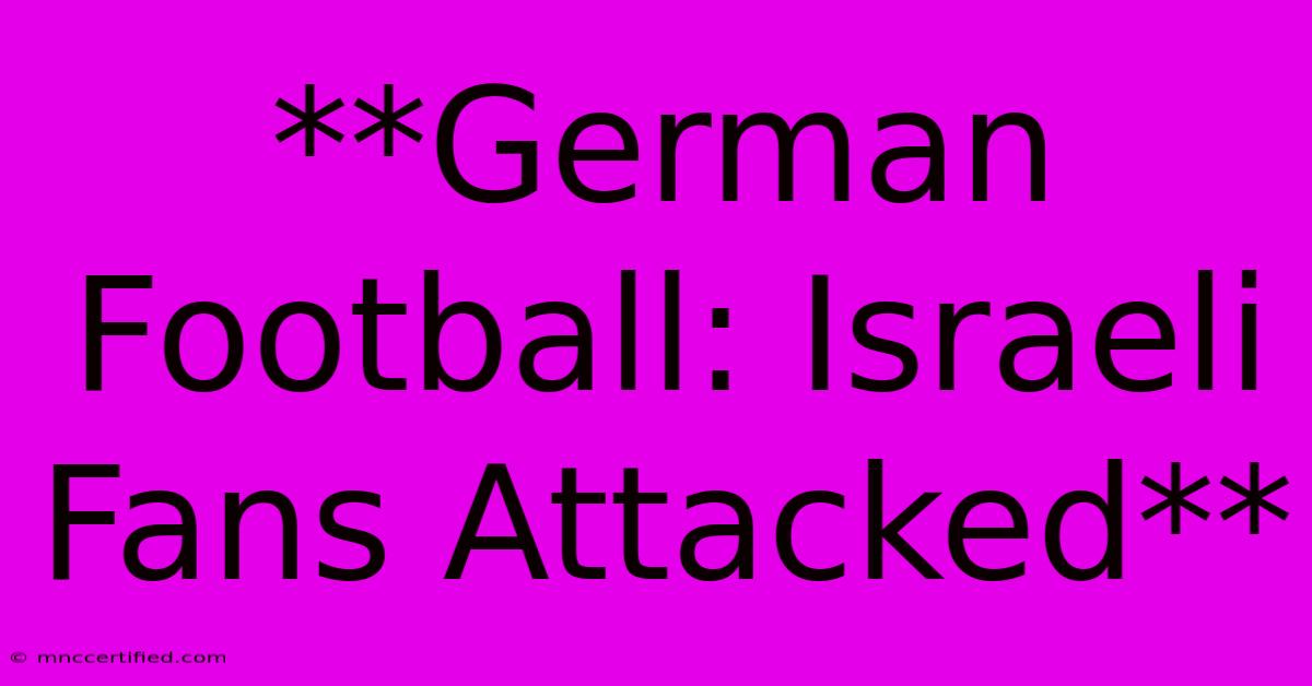 **German Football: Israeli Fans Attacked**