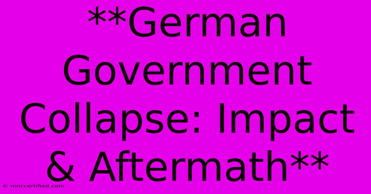 **German Government Collapse: Impact & Aftermath** 