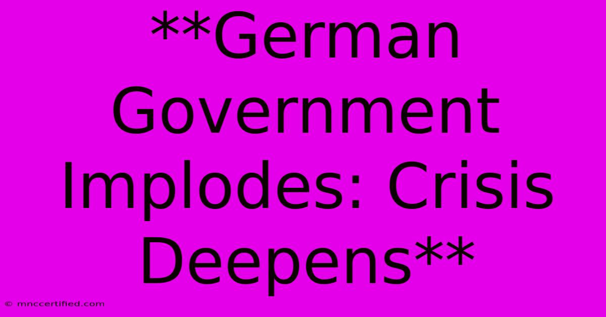 **German Government Implodes: Crisis Deepens** 