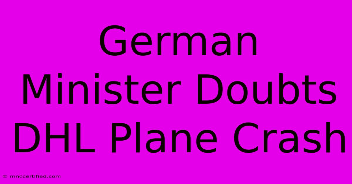 German Minister Doubts DHL Plane Crash