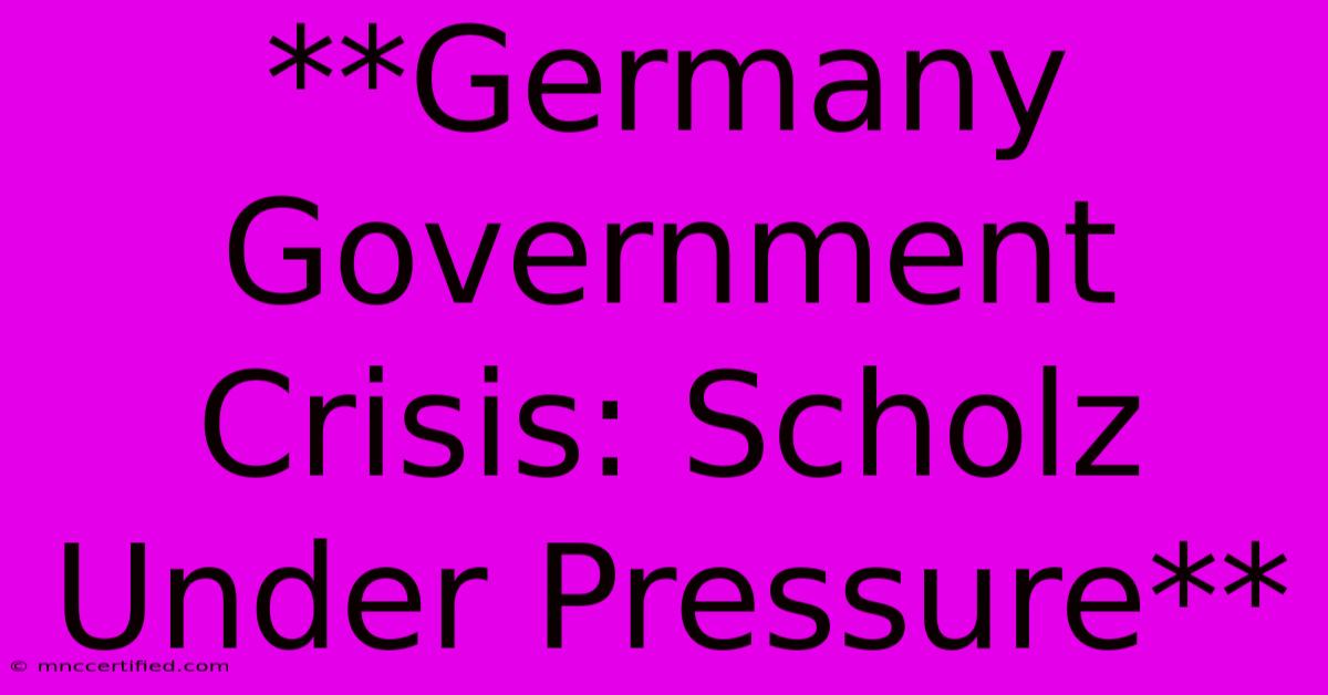 **Germany Government Crisis: Scholz Under Pressure**