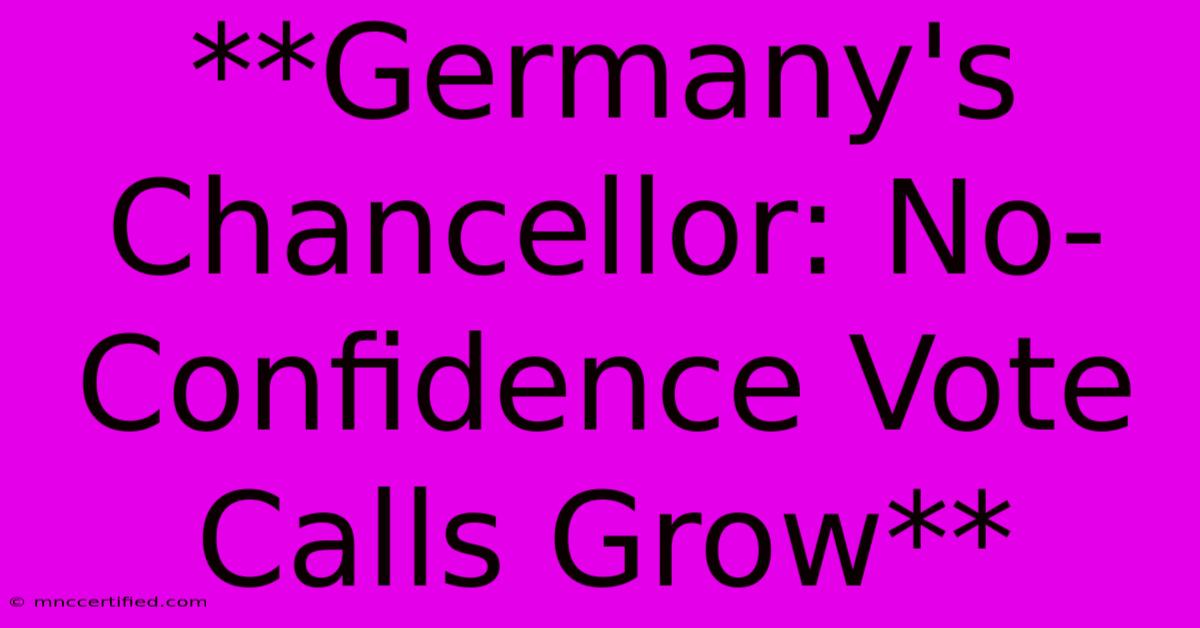 **Germany's Chancellor: No-Confidence Vote Calls Grow**