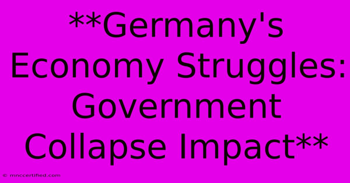 **Germany's Economy Struggles: Government Collapse Impact**