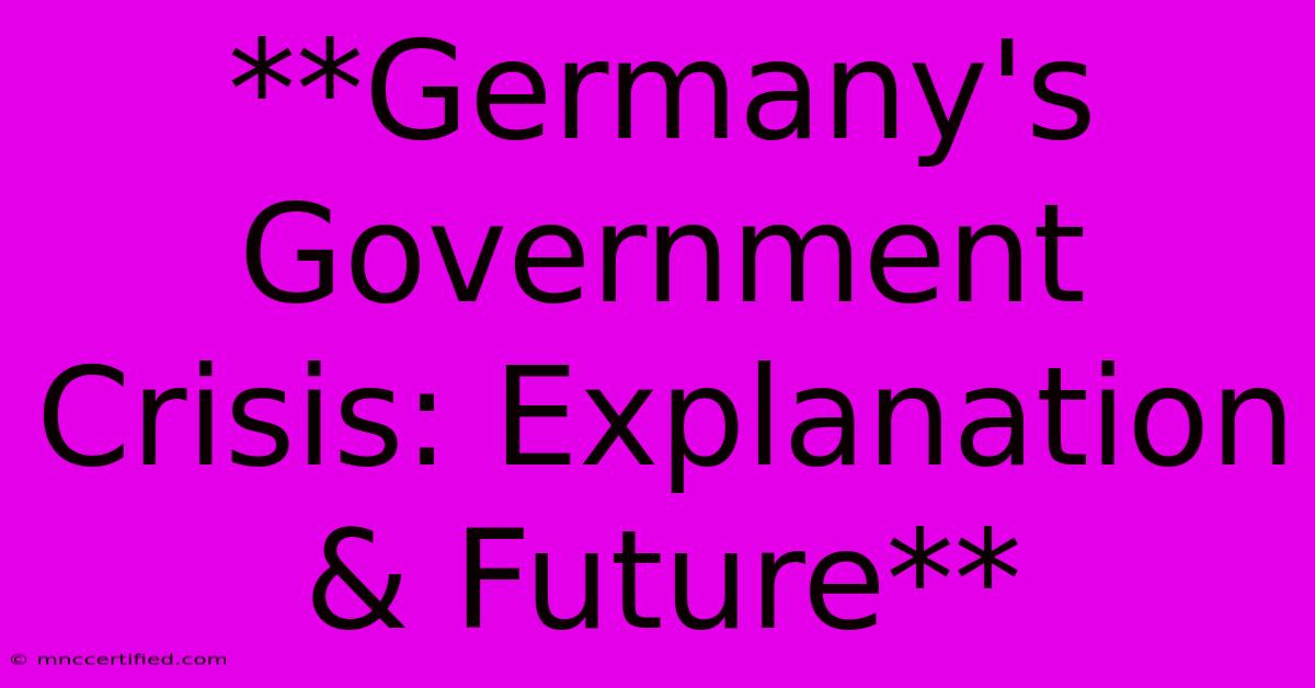 **Germany's Government Crisis: Explanation & Future**