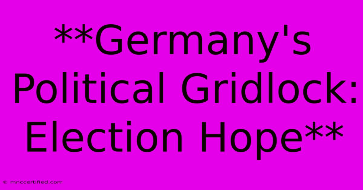 **Germany's Political Gridlock: Election Hope**