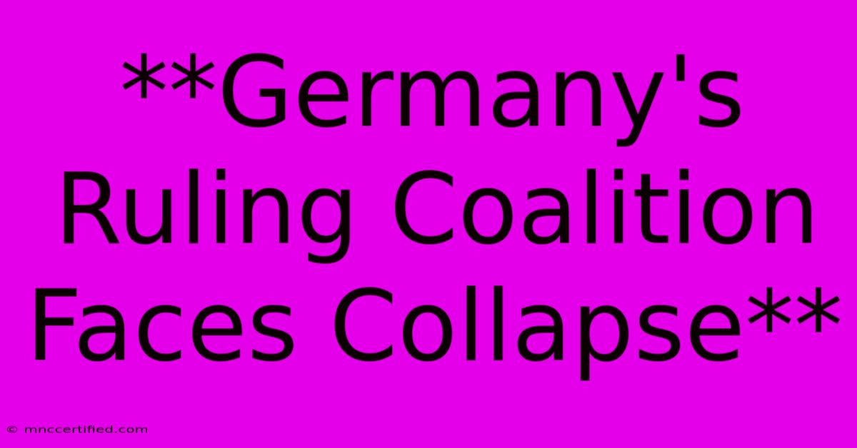 **Germany's Ruling Coalition Faces Collapse**