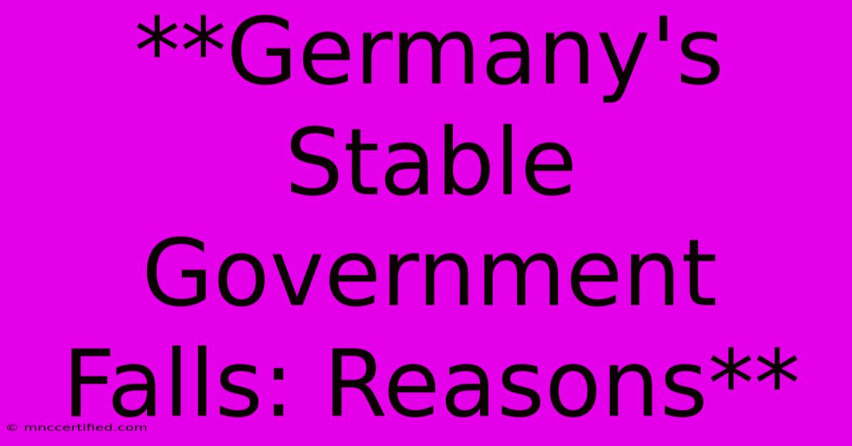 **Germany's Stable Government Falls: Reasons**