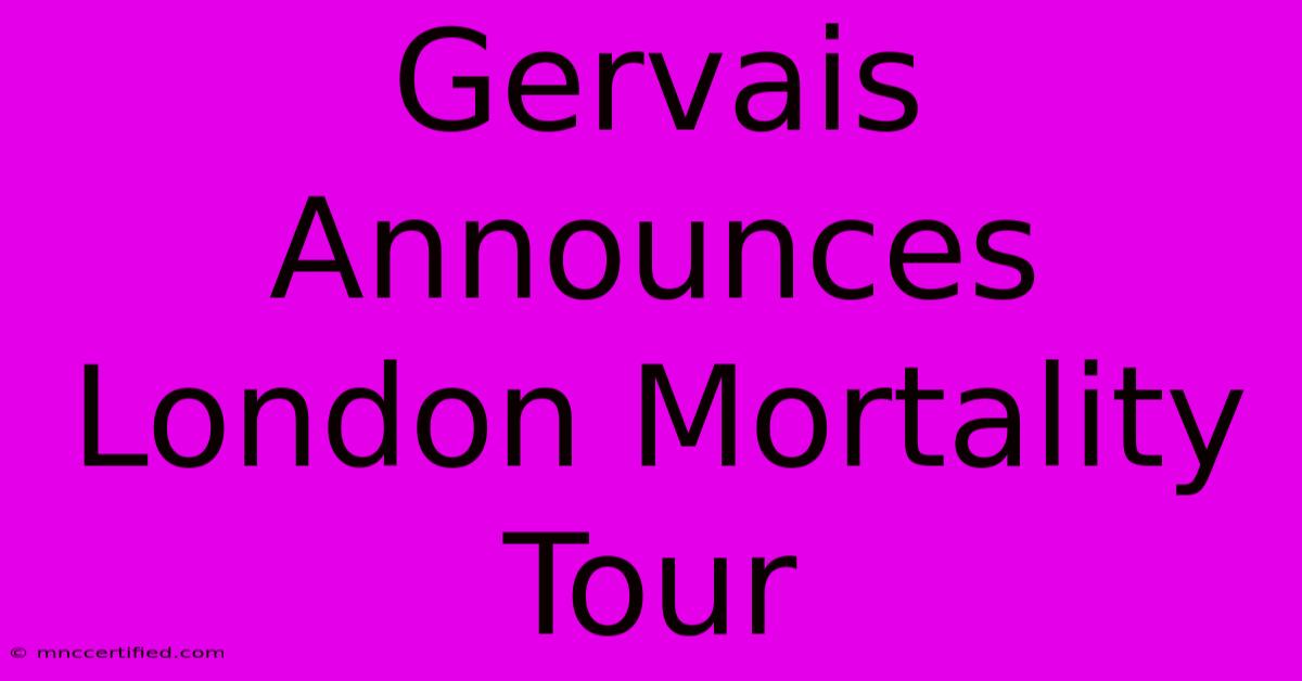 Gervais Announces London Mortality Tour