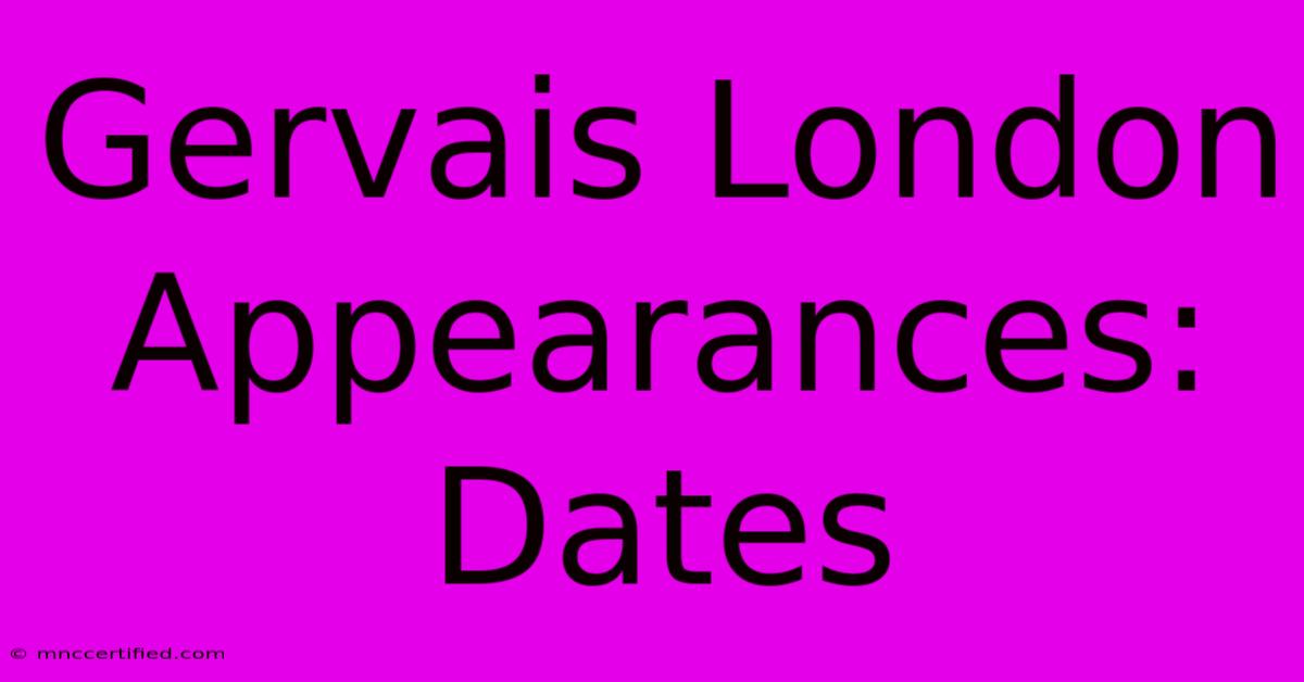 Gervais London Appearances: Dates