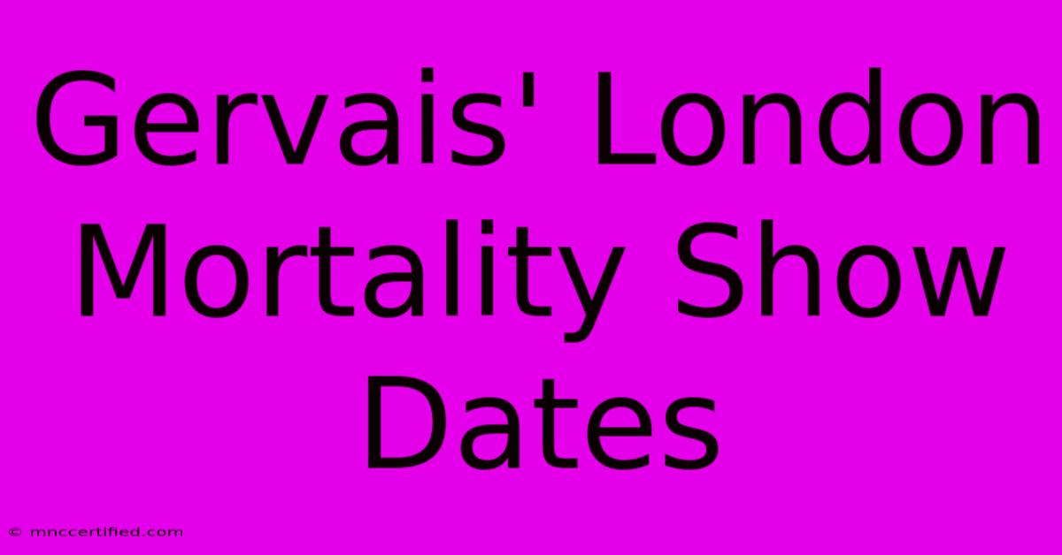 Gervais' London Mortality Show Dates