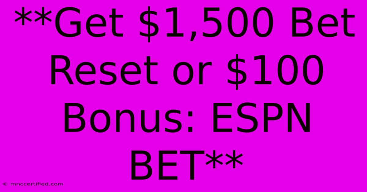 **Get $1,500 Bet Reset Or $100 Bonus: ESPN BET** 