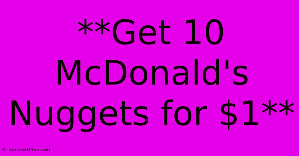 **Get 10 McDonald's Nuggets For $1**