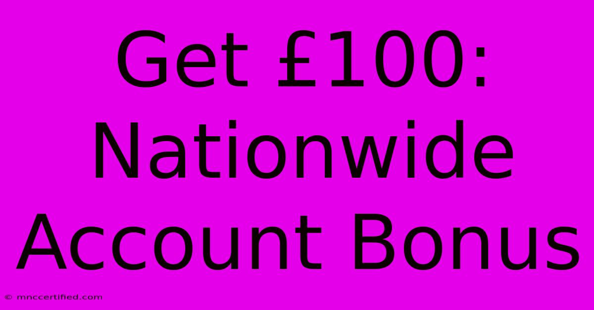 Get £100: Nationwide Account Bonus