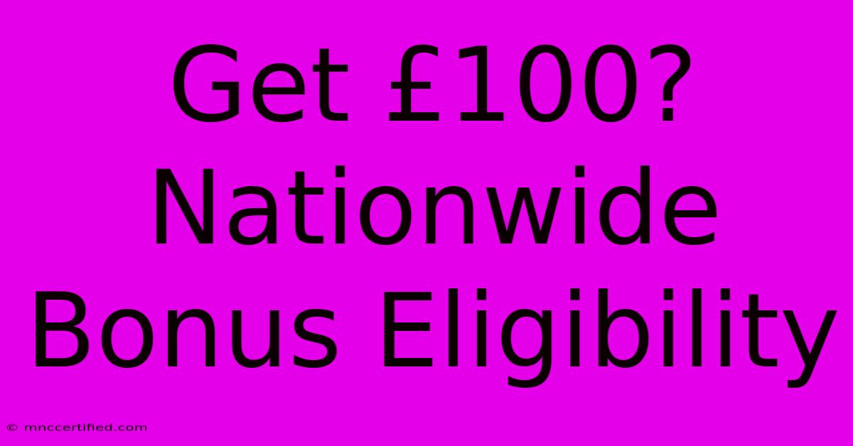 Get £100? Nationwide Bonus Eligibility