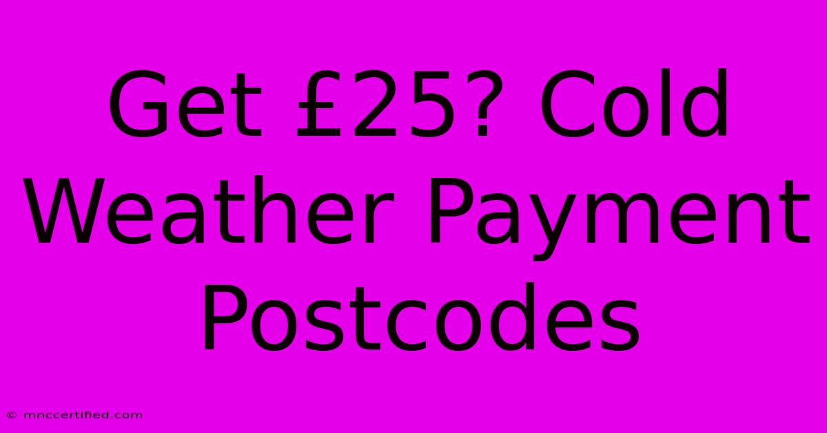 Get £25? Cold Weather Payment Postcodes