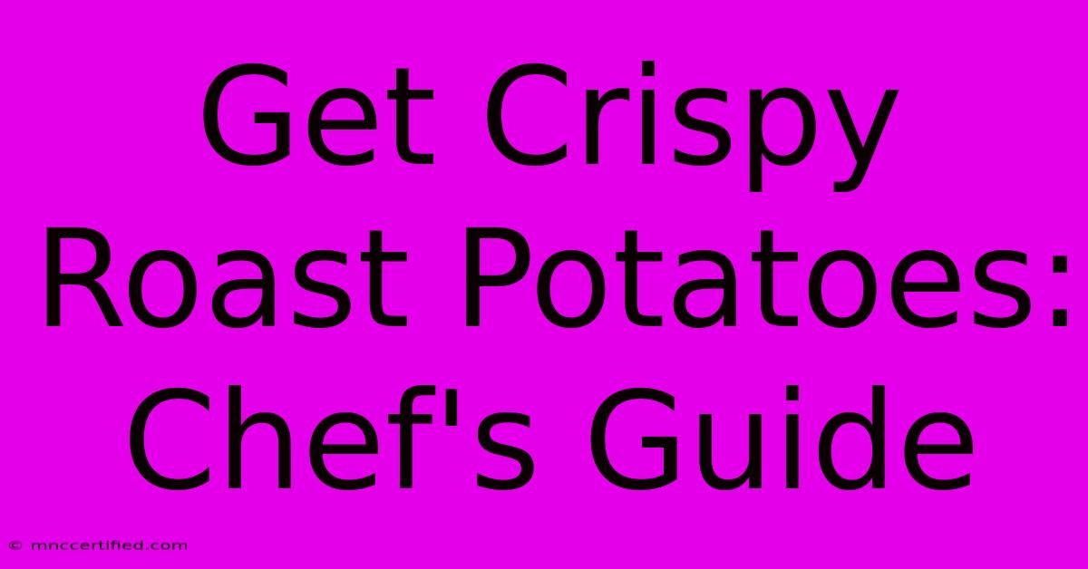 Get Crispy Roast Potatoes: Chef's Guide