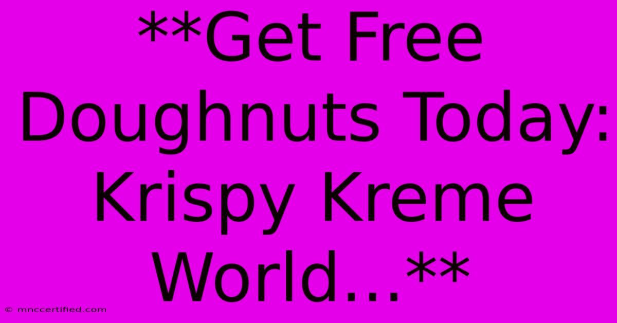 **Get Free Doughnuts Today: Krispy Kreme World...**