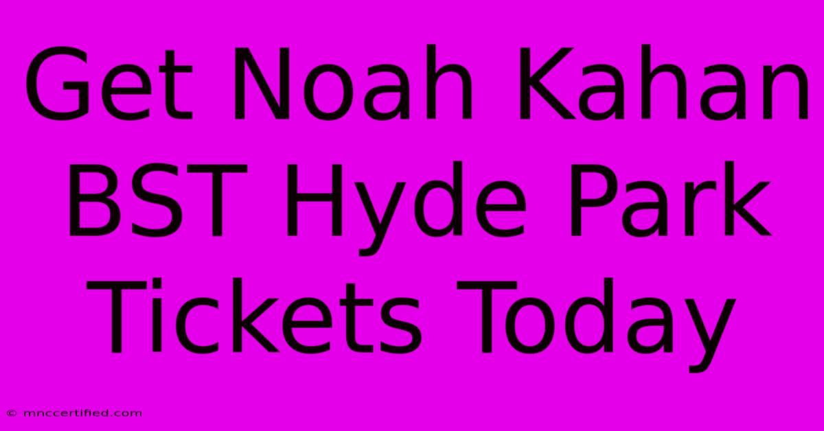 Get Noah Kahan BST Hyde Park Tickets Today