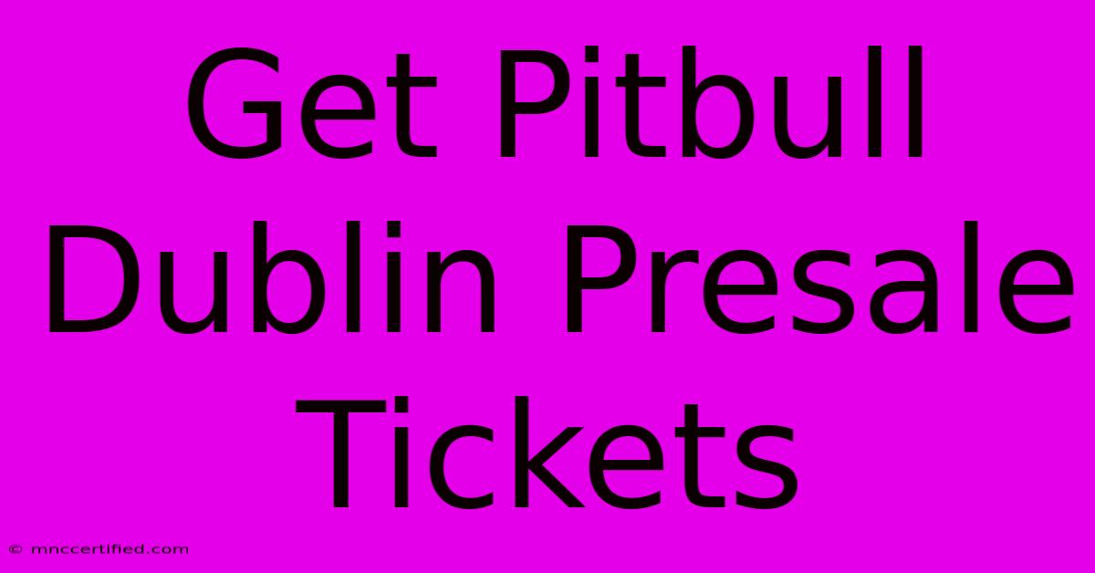 Get Pitbull Dublin Presale Tickets