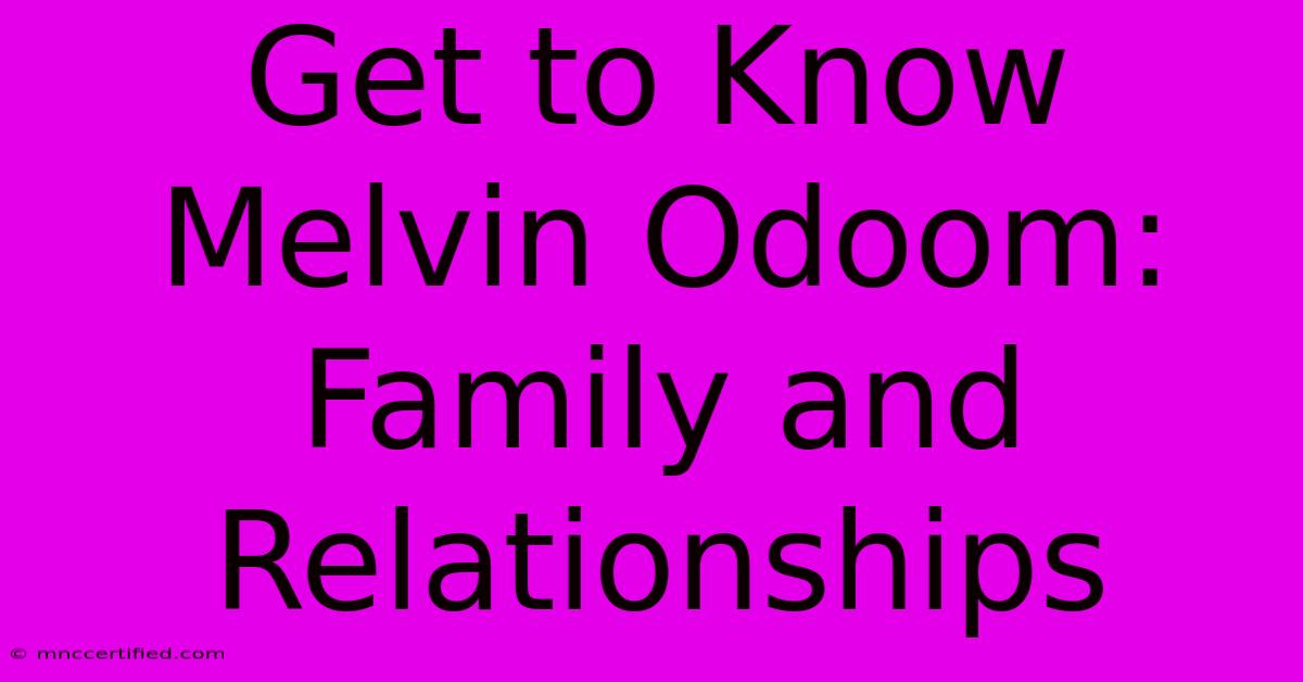 Get To Know Melvin Odoom: Family And Relationships