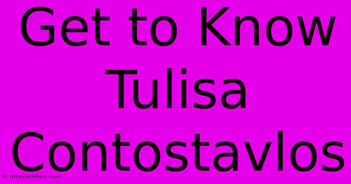 Get To Know Tulisa Contostavlos