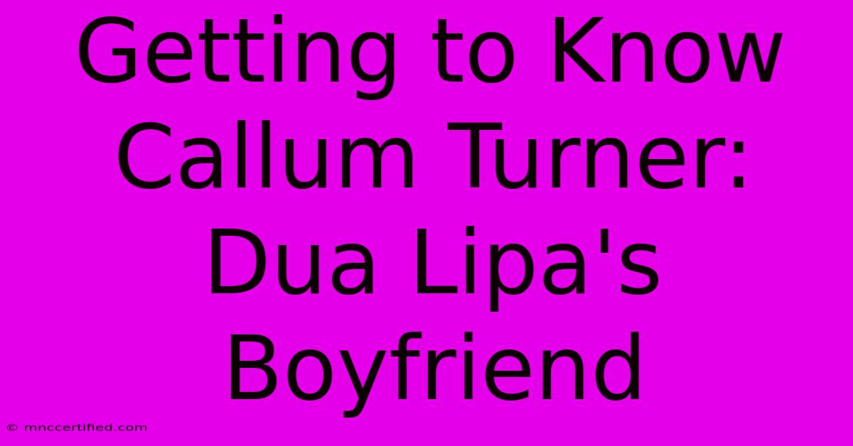 Getting To Know Callum Turner: Dua Lipa's Boyfriend