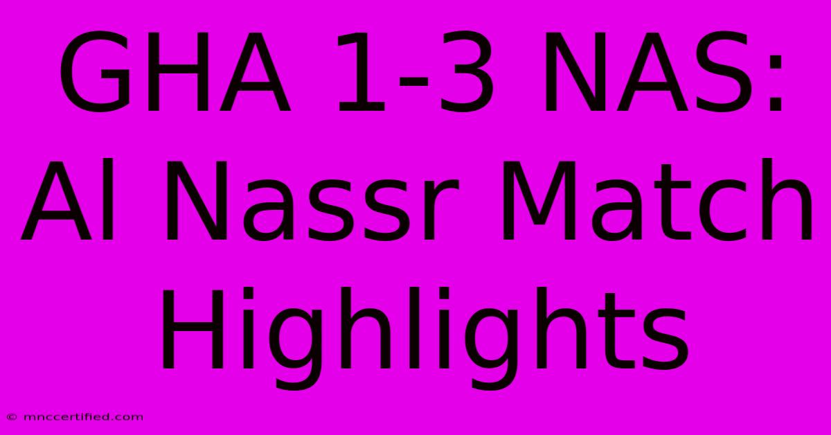 GHA 1-3 NAS: Al Nassr Match Highlights