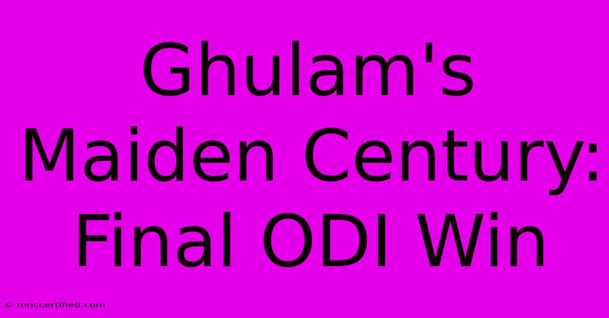 Ghulam's Maiden Century: Final ODI Win