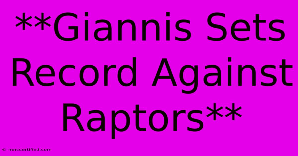 **Giannis Sets Record Against Raptors** 