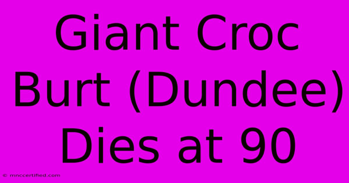 Giant Croc Burt (Dundee) Dies At 90