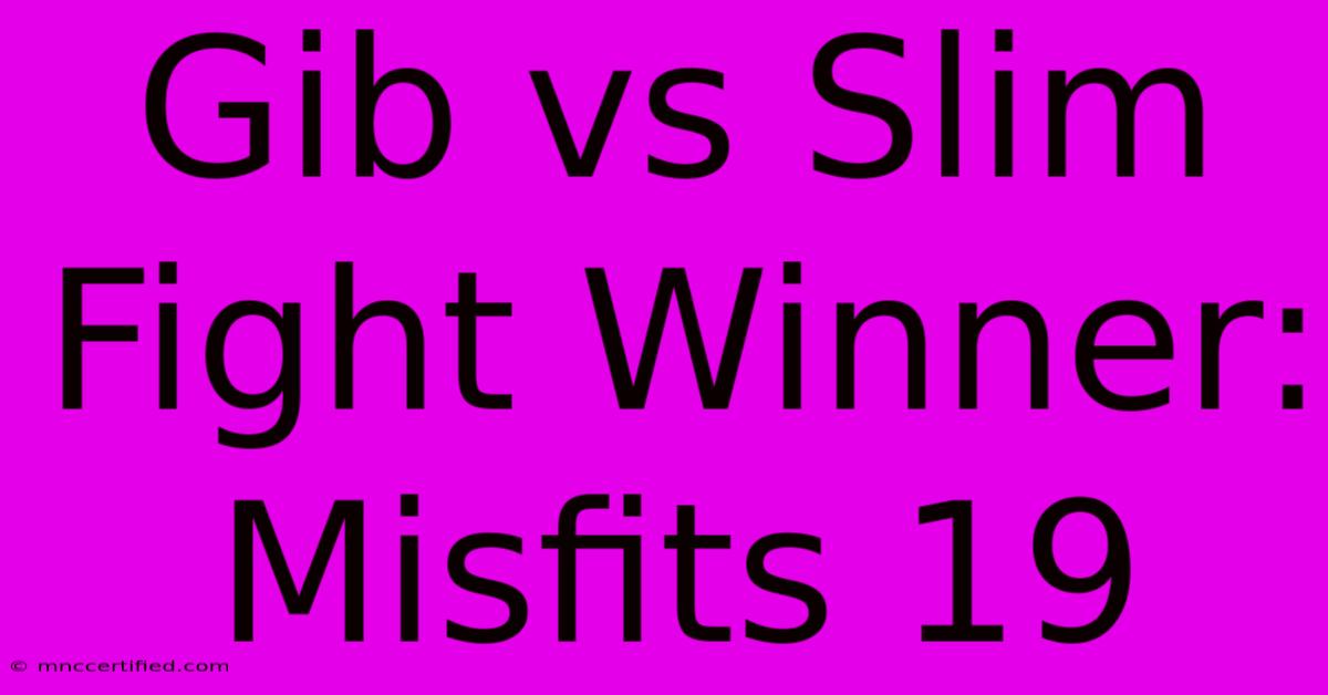 Gib Vs Slim Fight Winner: Misfits 19