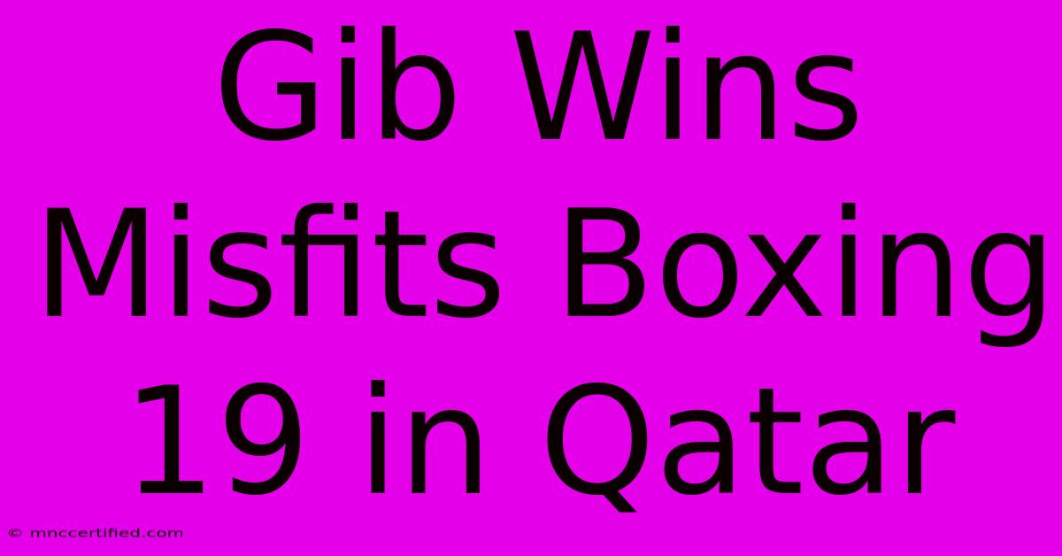 Gib Wins Misfits Boxing 19 In Qatar