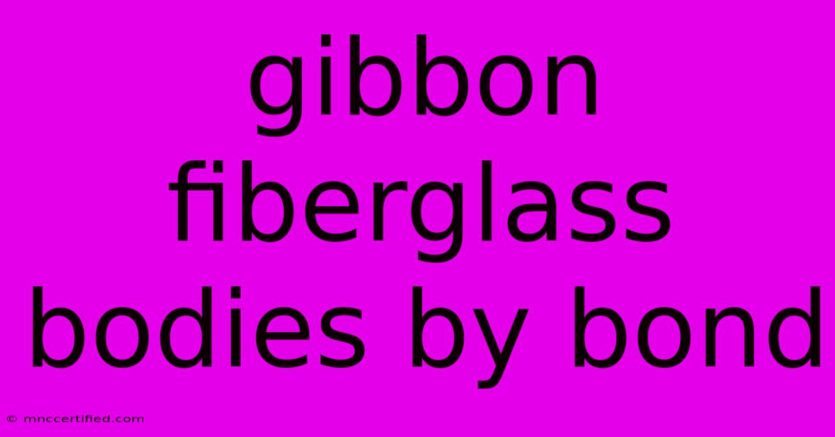 Gibbon Fiberglass Bodies By Bond