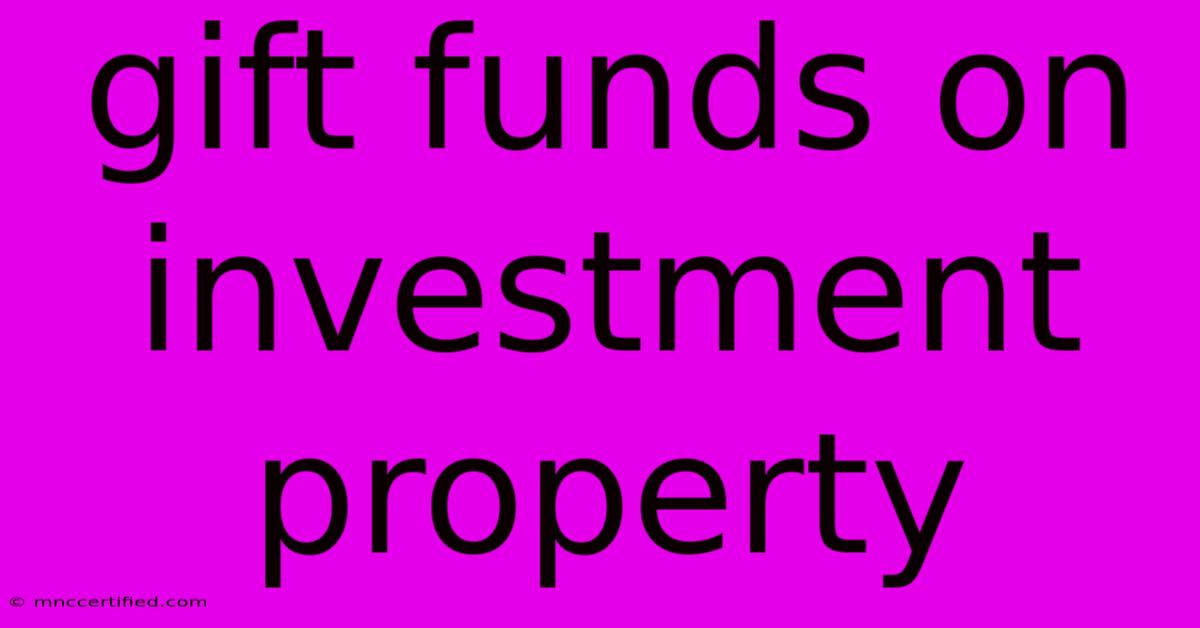 Gift Funds On Investment Property