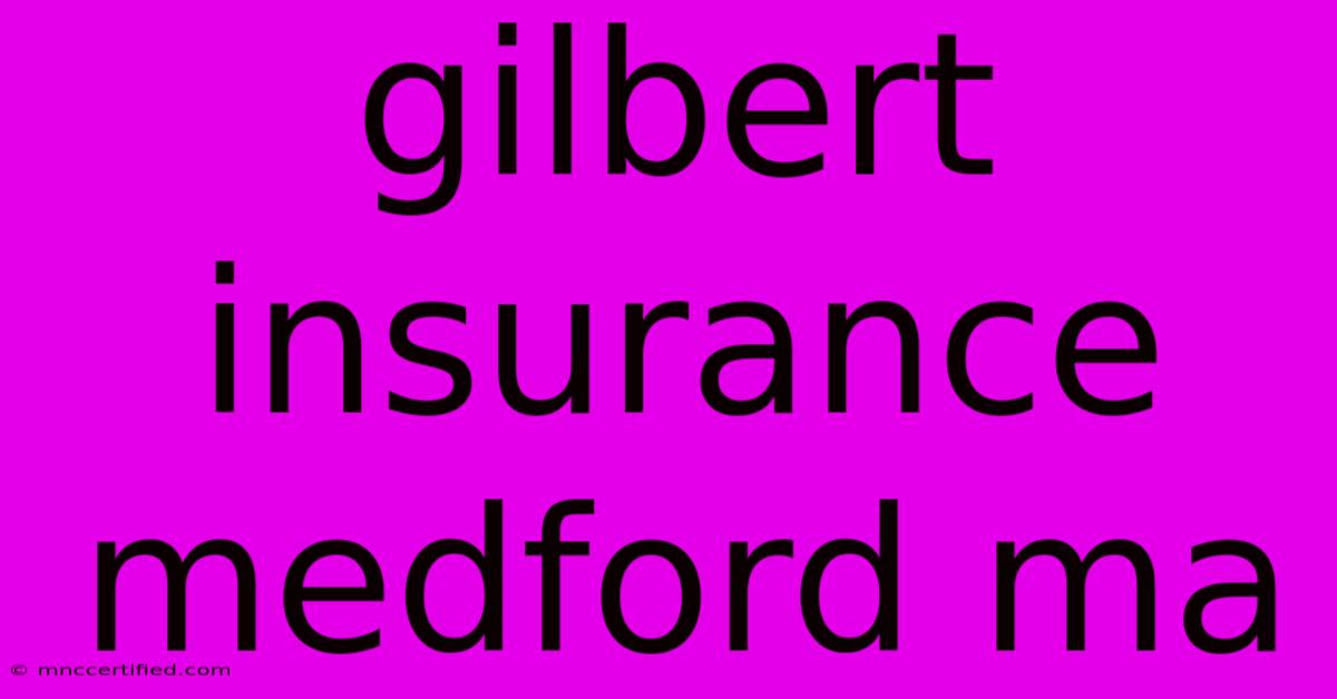 Gilbert Insurance Medford Ma