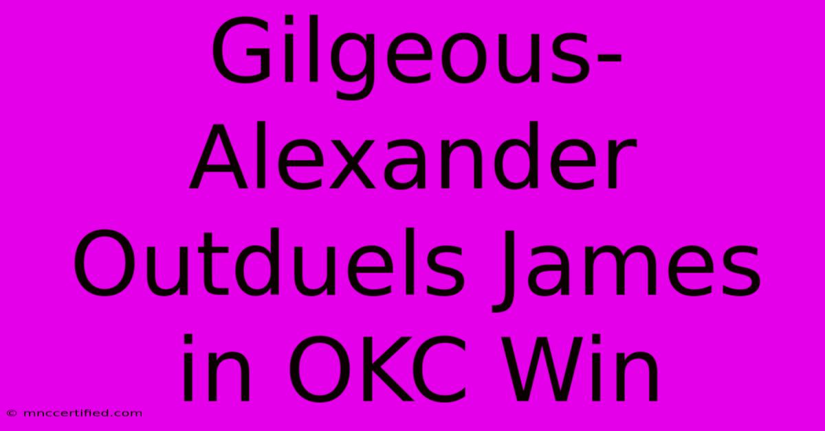 Gilgeous-Alexander Outduels James In OKC Win